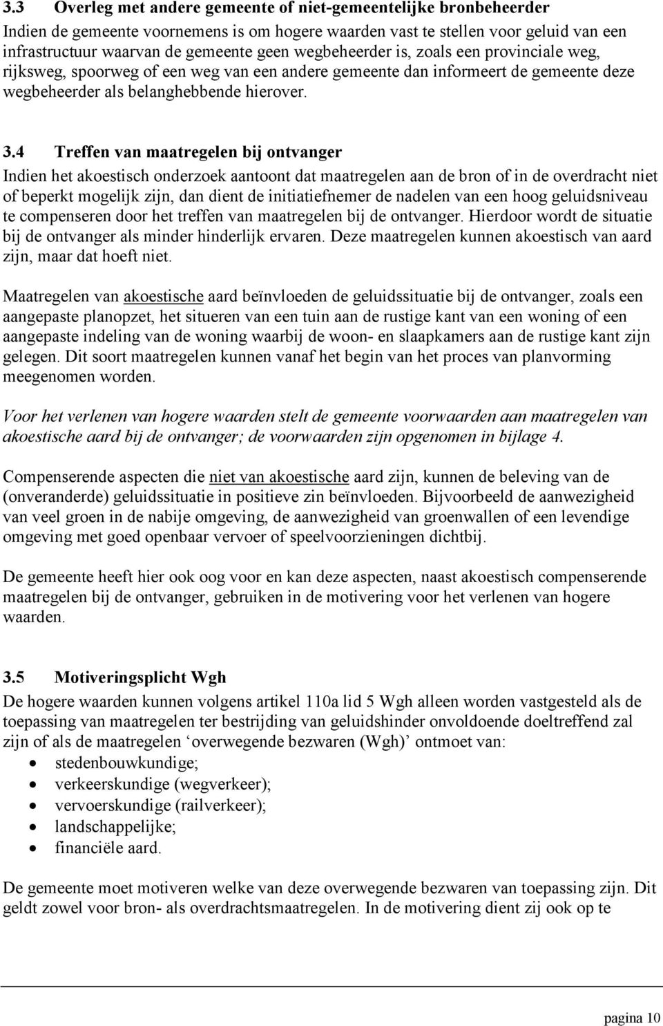 4 Treffen van maatregelen bij ontvanger Indien het akoestisch onderzoek aantoont dat maatregelen aan de bron of in de overdracht niet of beperkt mogelijk zijn, dan dient de initiatiefnemer de nadelen