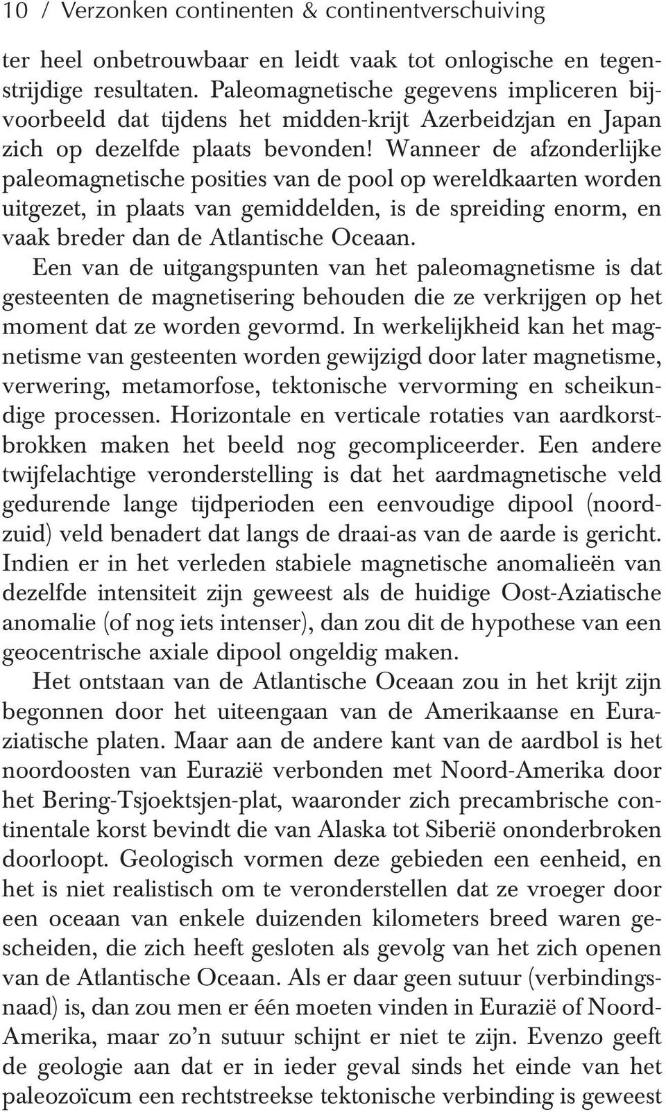 Wanneer de afzonderlijke paleomagnetische posities van de pool op wereldkaarten worden uitgezet, in plaats van gemiddelden, is de spreiding enorm, en vaak breder dan de Atlantische Oceaan.