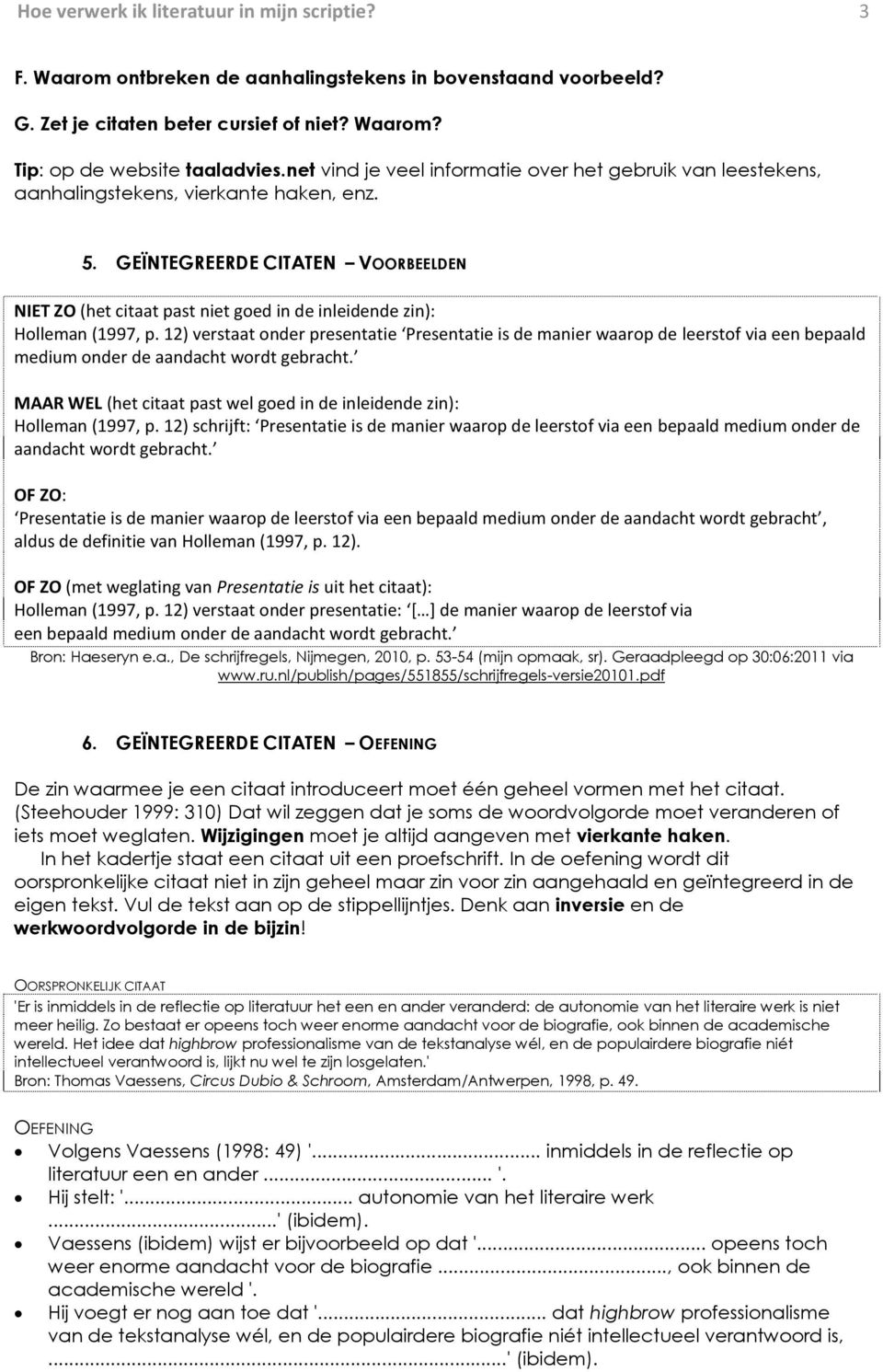 GEÏNTEGREERDE CITATEN EN NIET ZO (het citaat past niet goed in de inleidende zin): Holleman (1997, p.