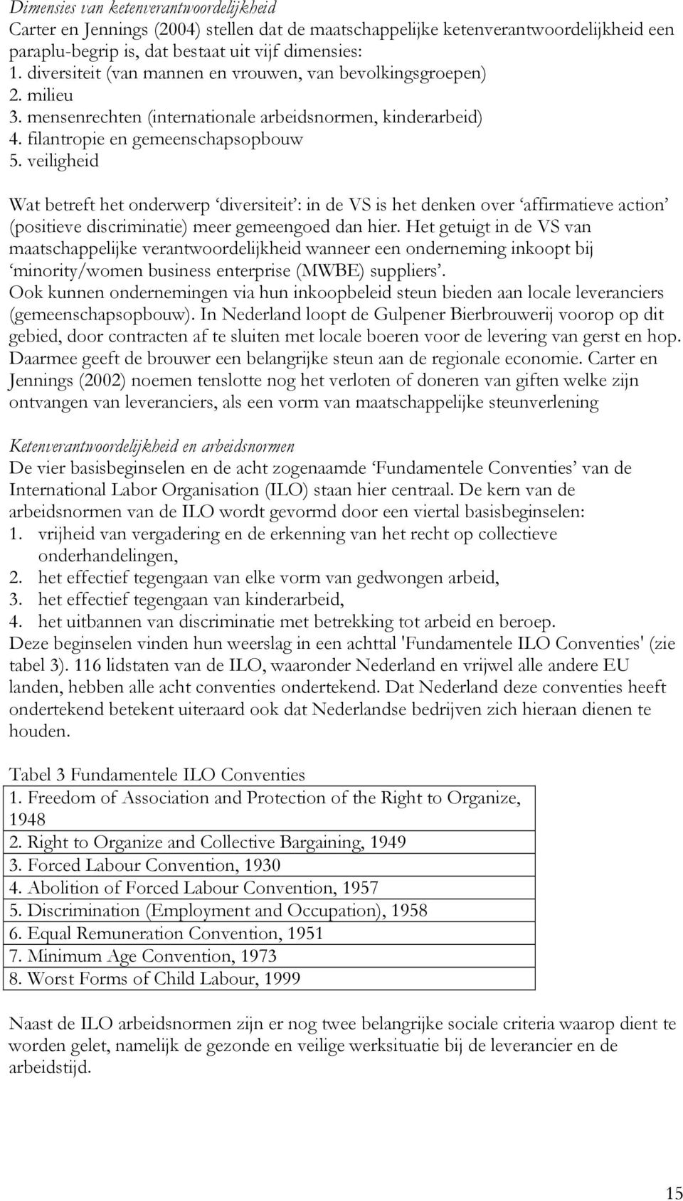 veiligheid Wat betreft het onderwerp diversiteit : in de VS is het denken over affirmatieve action (positieve discriminatie) meer gemeengoed dan hier.