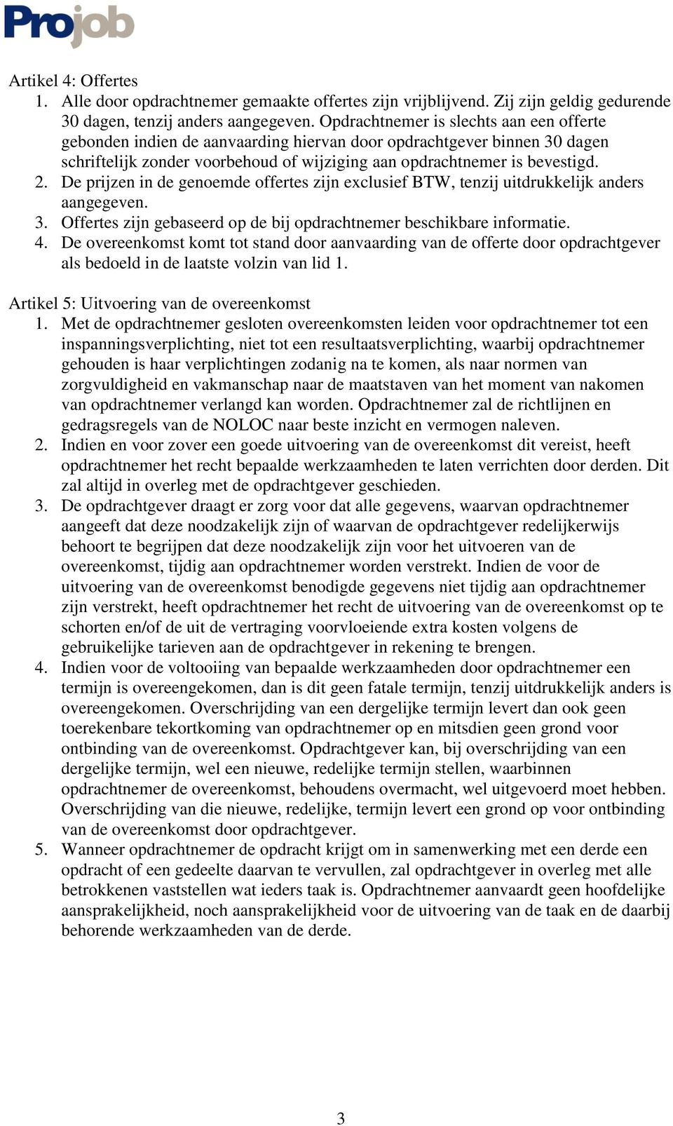 De prijzen in de genoemde offertes zijn exclusief BTW, tenzij uitdrukkelijk anders aangegeven. 3. Offertes zijn gebaseerd op de bij opdrachtnemer beschikbare informatie. 4.