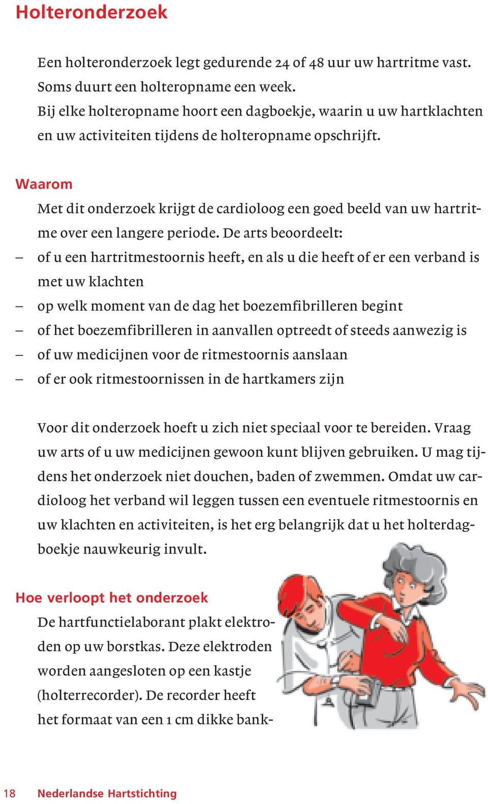 Waarom Met dit onderzoek krijgt de cardioloog een goed beeld van uw hartritme over een langere periode.