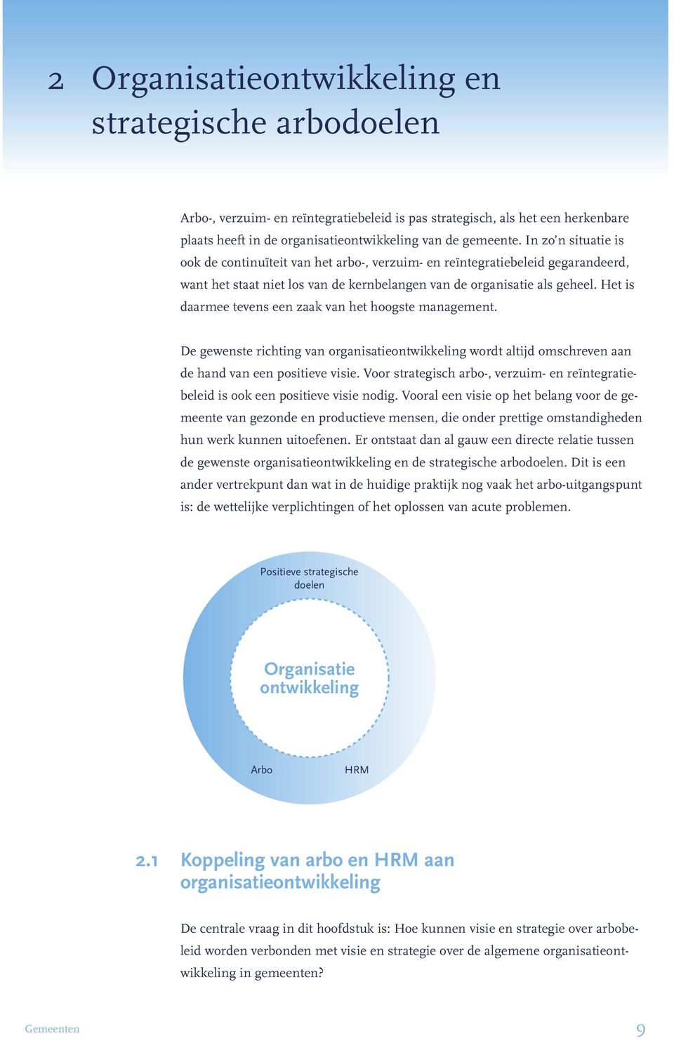 Het is daarmee tevens een zaak van het hoogste management. De gewenste richting van organisatieontwikkeling wordt altijd omschreven aan de hand van een positieve visie.