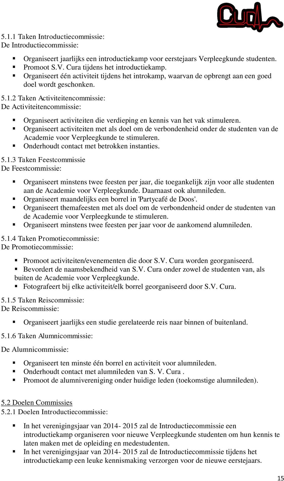 2 Taken Activiteitencommissie: De Activiteitencommissie: Organiseert activiteiten die verdieping en kennis van het vak stimuleren.