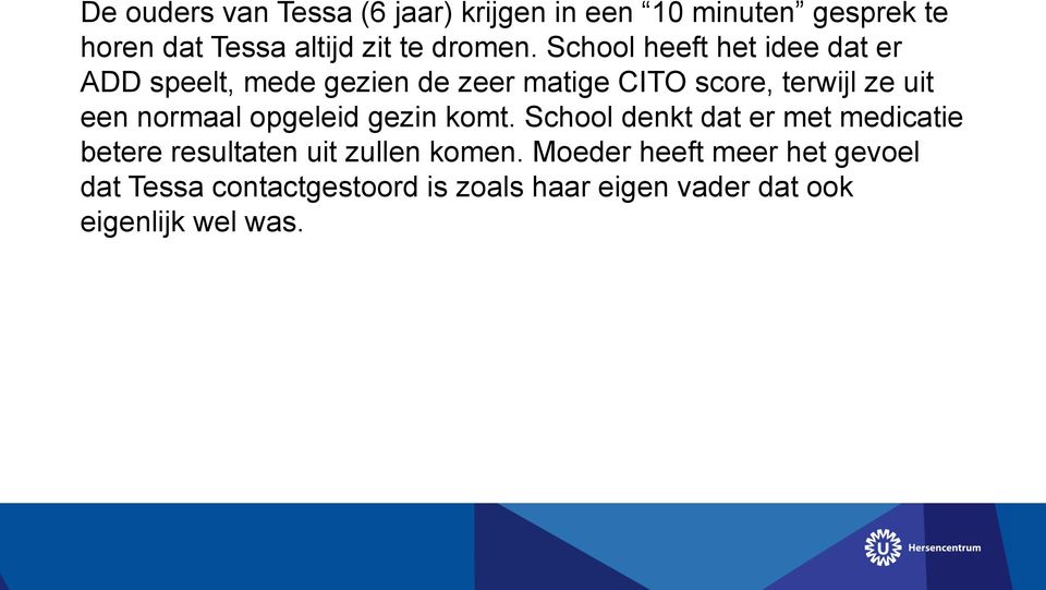 normaal opgeleid gezin komt. School denkt dat er met medicatie betere resultaten uit zullen komen.