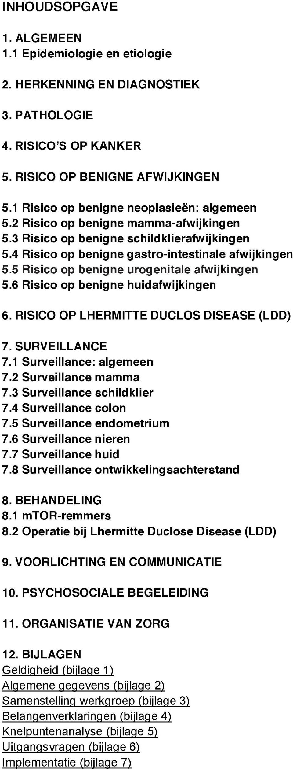 5 Risico op benigne urogenitale afwijkingen 5.6 Risico op benigne huidafwijkingen 6. RISICO OP LHERMITTE DUCLOS DISEASE (LDD) 7. SURVEILLANCE 7.1 Surveillance: algemeen 7.2 Surveillance mamma 7.