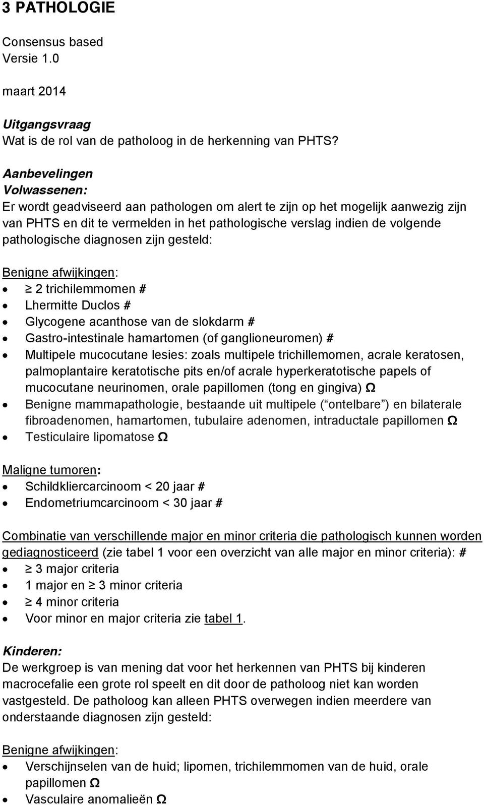 pathologische diagnosen zijn gesteld: Benigne afwijkingen: 2 trichilemmomen # Lhermitte Duclos # Glycogene acanthose van de slokdarm # Gastro-intestinale hamartomen (of ganglioneuromen) # Multipele