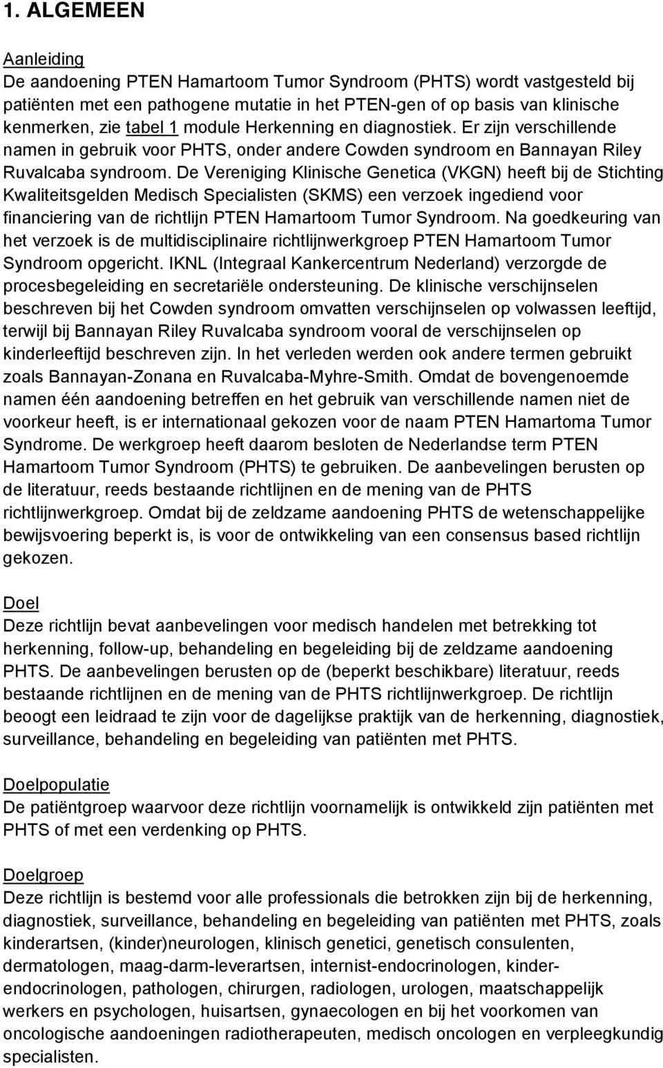 De Vereniging Klinische Genetica (VKGN) heeft bij de Stichting Kwaliteitsgelden Medisch Specialisten (SKMS) een verzoek ingediend voor financiering van de richtlijn PTEN Hamartoom Tumor Syndroom.