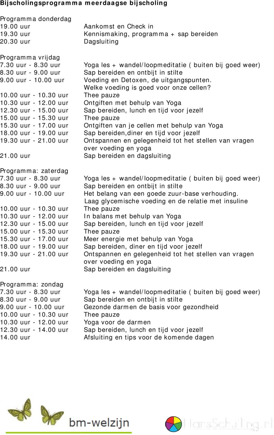 Welke voeding is goed voor onze cellen? 10.00 uur - 10.300 uur Thee pauze 10.30 uur - 12.000 uur Ontgiften met behulp van Yoga 12.30 uur - 15.000 uur Sap bereiden, lunch en tijd voor jezelf 15.