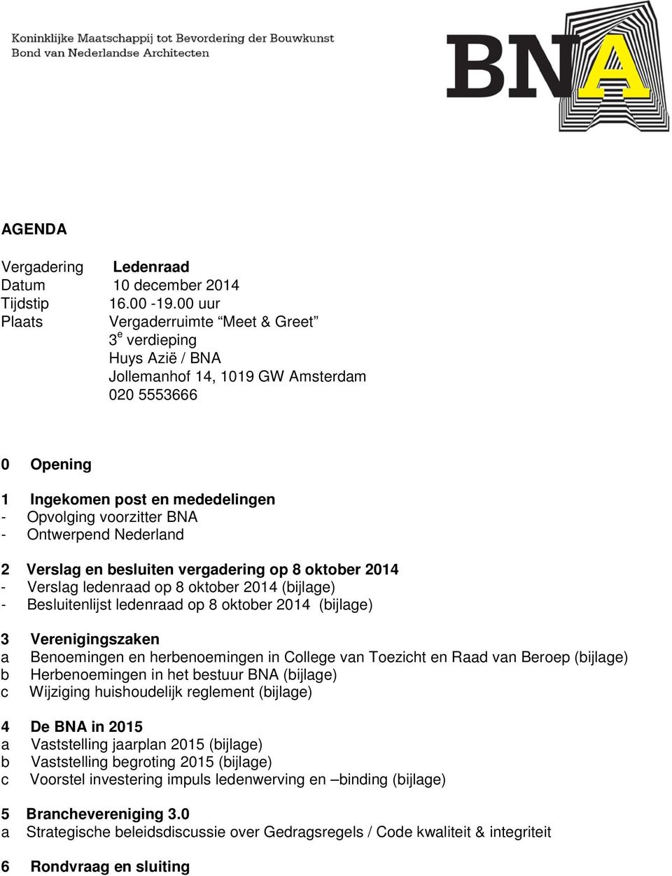Ontwerpend Nederland 2 Verslag en besluiten vergadering op 8 oktober 2014 - Verslag ledenraad op 8 oktober 2014 (bijlage) - Besluitenlijst ledenraad op 8 oktober 2014 (bijlage) 3 Verenigingszaken a
