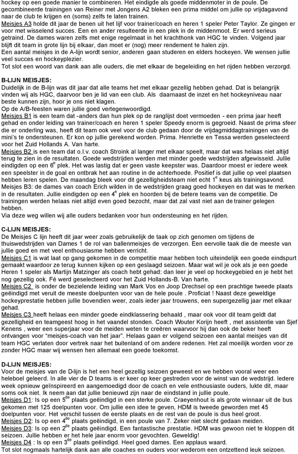 Meisjes A3 holde dit jaar de benen uit het lijf voor trainer/coach en heren 1 speler Peter Taylor. Ze gingen er voor met wisselend succes. Een en ander resulteerde in een plek in de middenmoot.