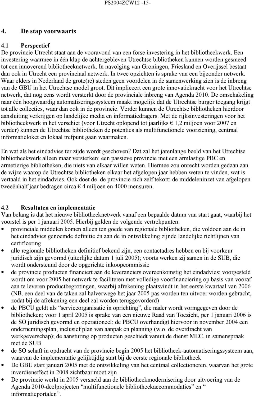 In navolging van Groningen, Friesland en Overijssel bestaat dan ook in Utrecht een provinciaal netwerk. In twee opzichten is sprake van een bijzonder netwerk.