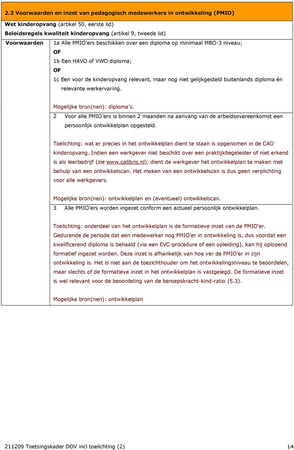 werkervaring. Mogelijke bron(nen): diploma s. 2 Voor alle PMIO ers is binnen 2 maanden na aanvang van de arbeidsovereenkomst een persoonlijk ontwikkelplan opgesteld.