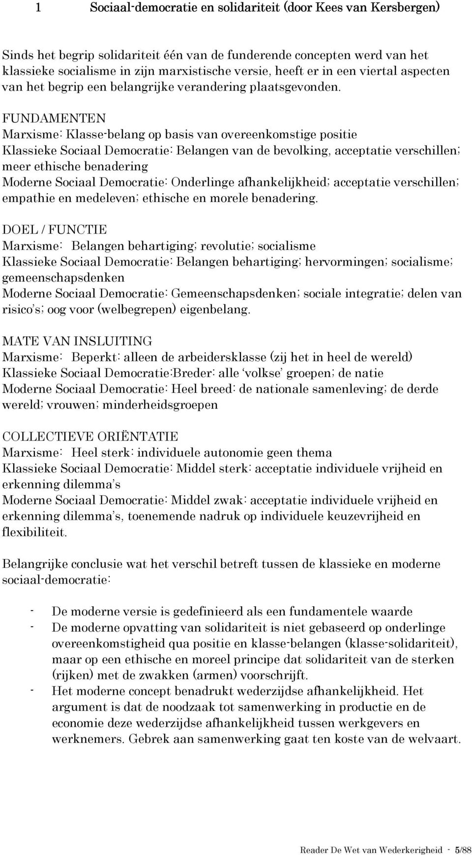 FUNDAMENTEN Marxisme: Klasse-belang op basis van overeenkomstige positie Klassieke Sociaal Democratie: Belangen van de bevolking, acceptatie verschillen; meer ethische benadering Moderne Sociaal