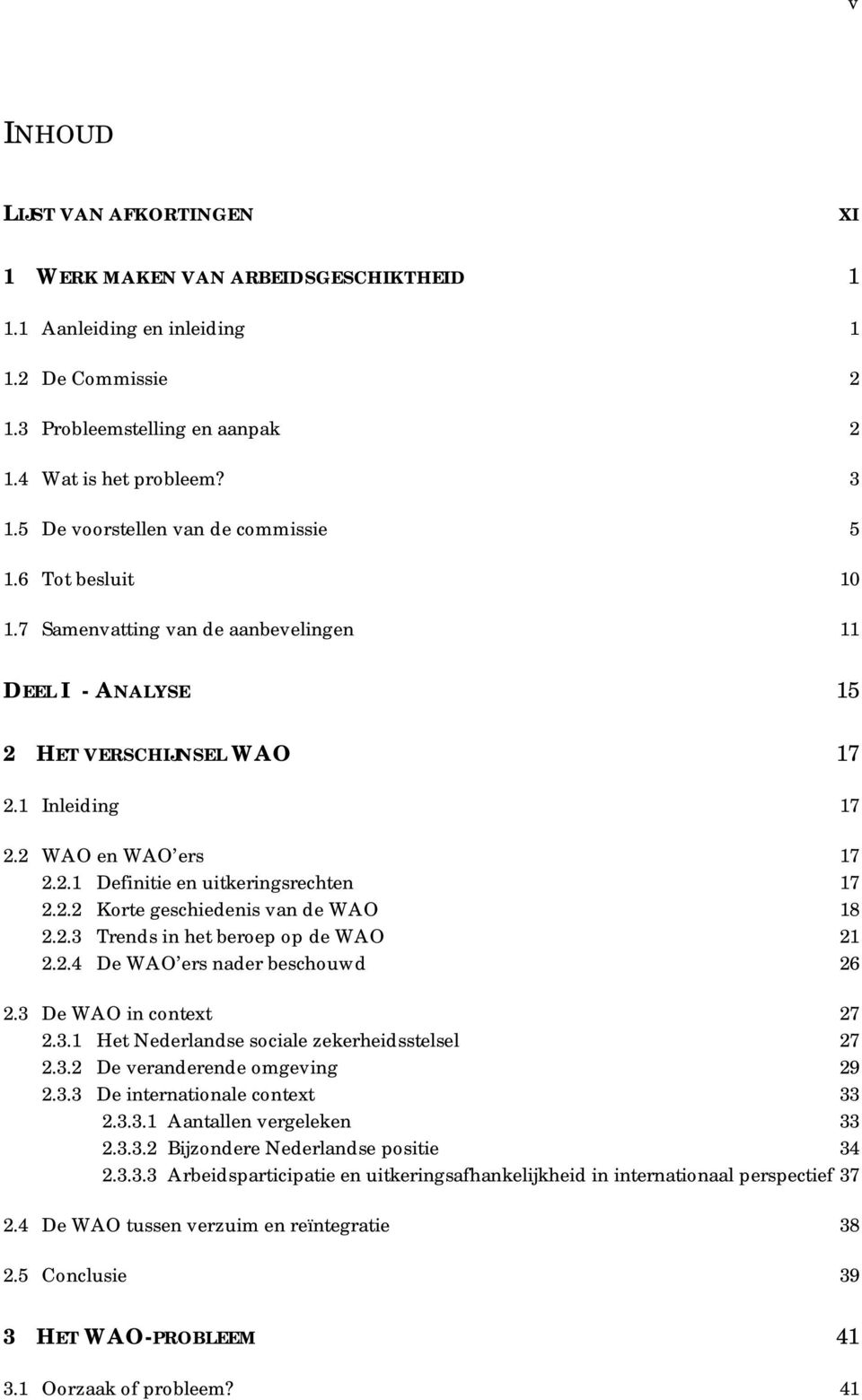 2.2 Korte geschiedenis van de WAO 18 2.2.3 Trends in het beroep op de WAO 21 2.2.4 De WAO ers nader beschouwd 26 2.3 De WAO in context 27 2.3.1 Het Nederlandse sociale zekerheidsstelsel 27 2.3.2 De veranderende omgeving 29 2.