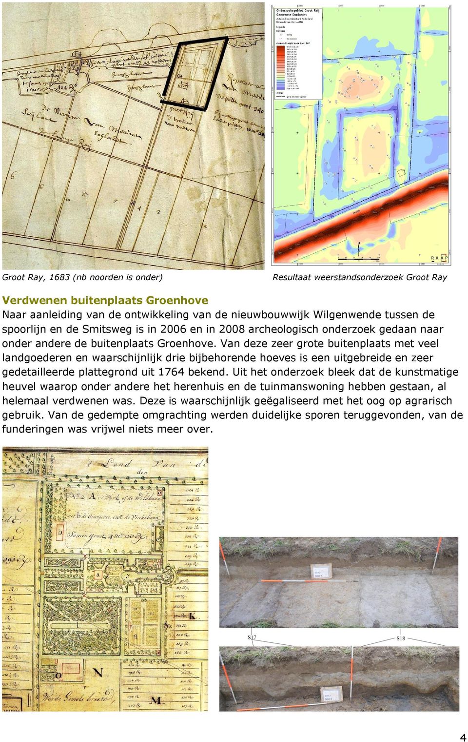 Van deze zeer grote buitenplaats met veel landgoederen en waarschijnlijk drie bijbehorende hoeves is een uitgebreide en zeer gedetailleerde plattegrond uit 1764 bekend.