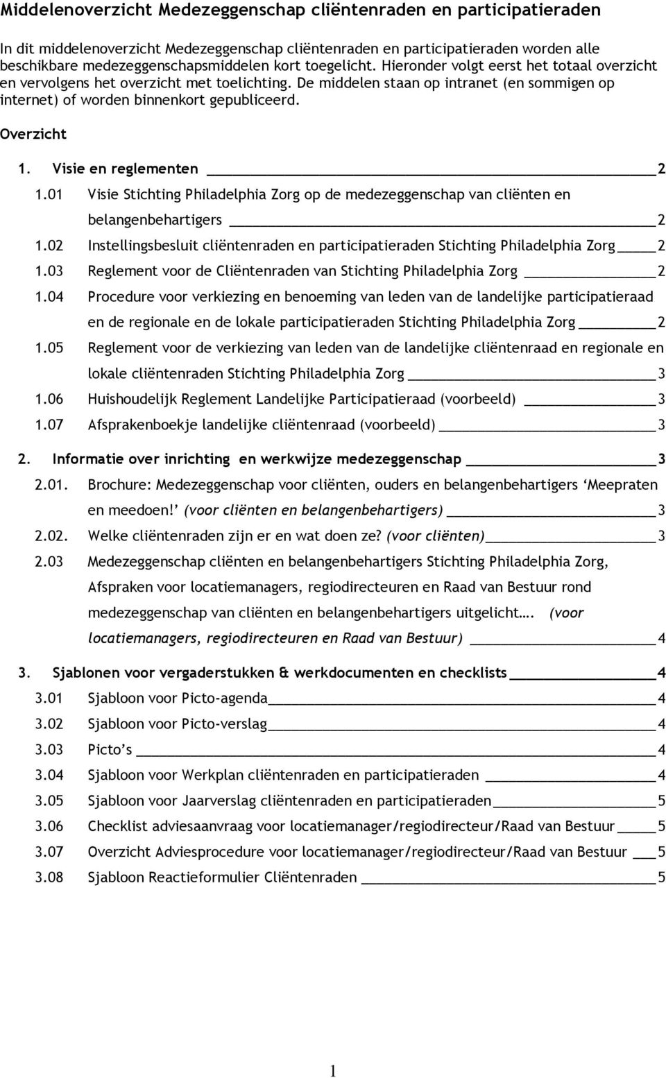 Overzicht 1. Visie en reglementen 2 1.01 Visie Stichting Philadelphia Zorg op de medezeggenschap van cliënten en belangenbehartigers 2 1.