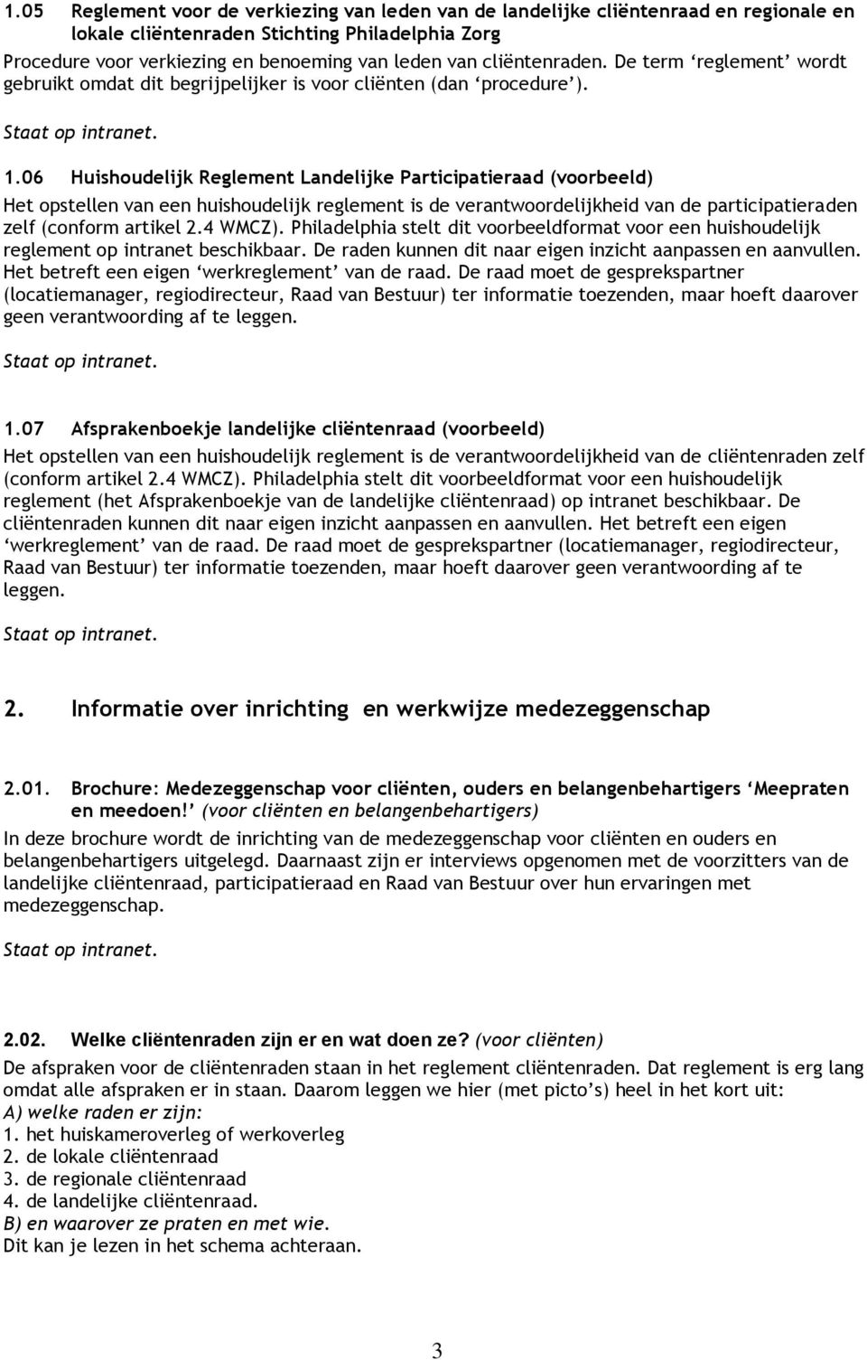 06 Huishoudelijk Reglement Landelijke Participatieraad (voorbeeld) Het opstellen van een huishoudelijk reglement is de verantwoordelijkheid van de participatieraden zelf (conform artikel 2.4 WMCZ).