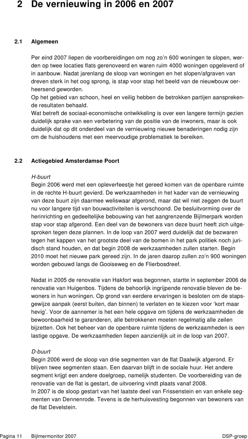 Nadat jarenlang de sloop van woningen en het slopen/afgraven van dreven sterk in het oog sprong, is stap voor stap het beeld van de nieuwbouw oerheersend geworden.