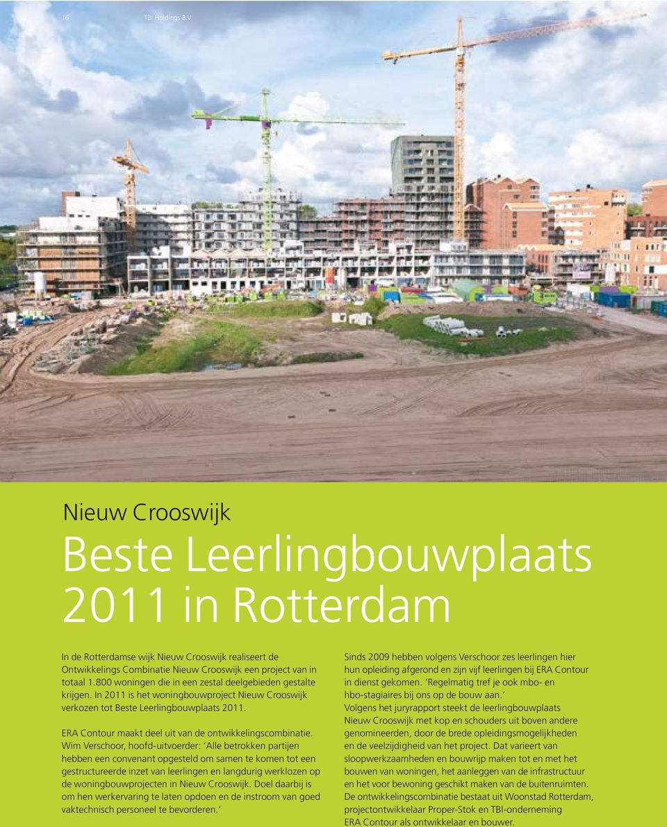 800 woningen die in een zestal deelgebieden gestalte krijgen. In 2011 is het woningbouwproject Nieuw Crooswijk verkozen tot Beste Leerlingbouwplaats 2011.