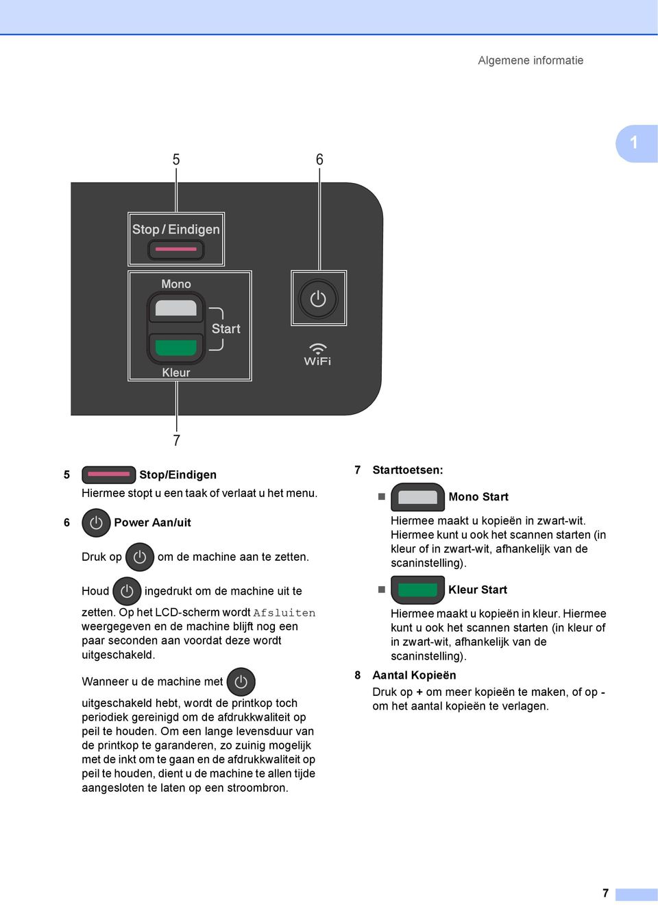 Houd ingedrukt om de machine uit te Kleur Start zetten. Op het LCD-scherm wordt Afsluiten weergegeven en de machine blijft nog een paar seconden aan voordat deze wordt uitgeschakeld.