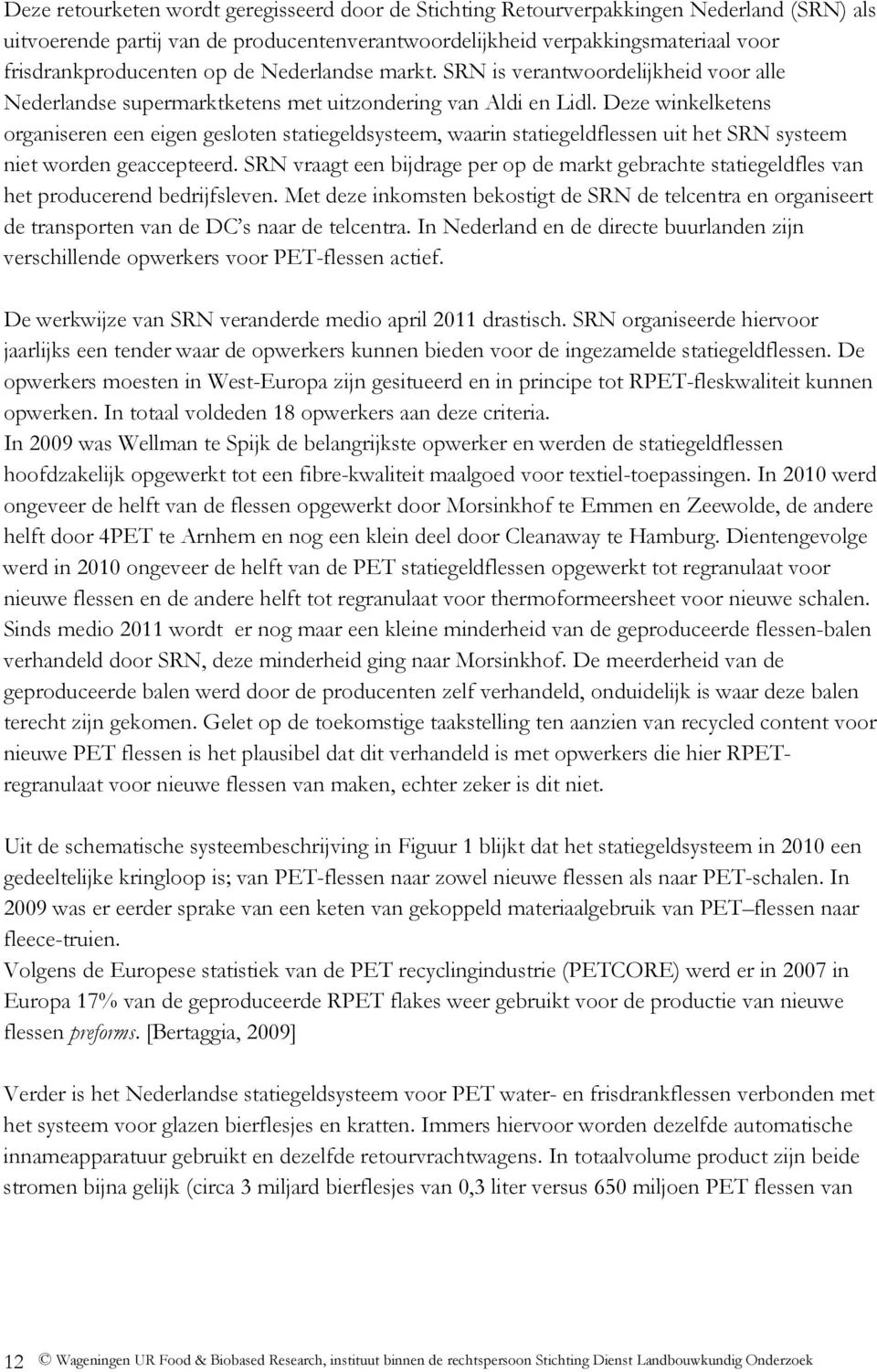 Deze winkelketens organiseren een eigen gesloten statiegeldsysteem, waarin statiegeldflessen uit het SRN systeem niet worden geaccepteerd.