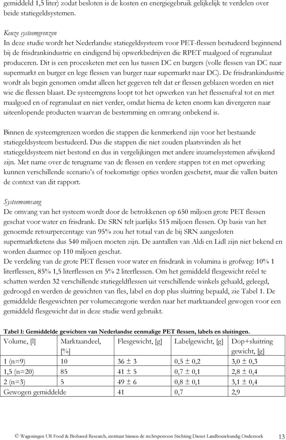 regranulaat produceren. Dit is een procesketen met een lus tussen DC en burgers (volle flessen van DC naar supermarkt en burger en lege flessen van burger naar supermarkt naar DC).