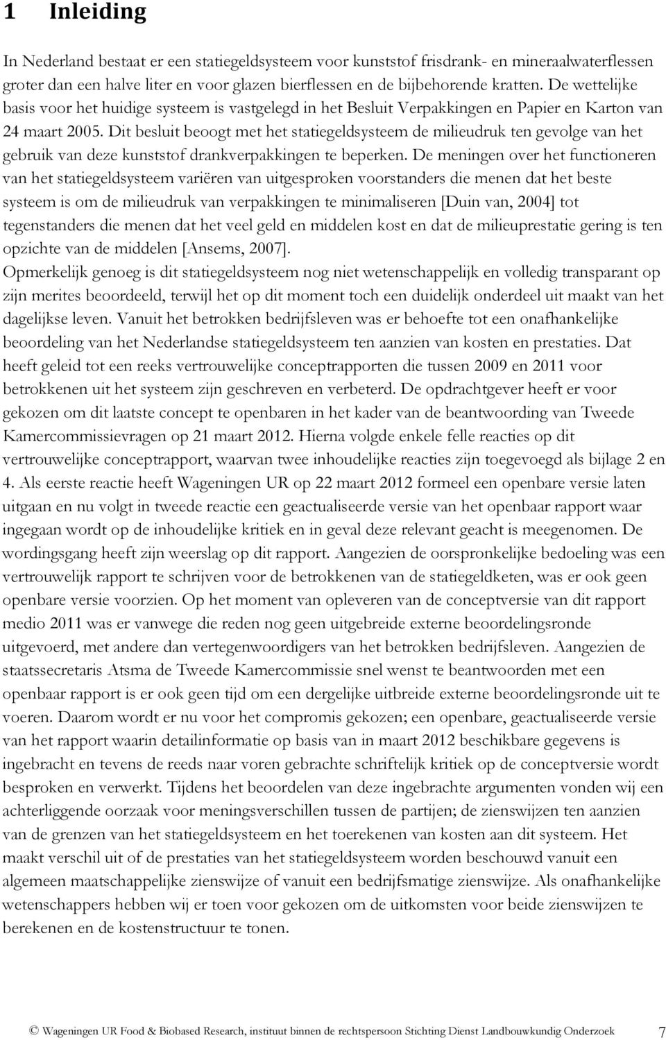 Dit besluit beoogt met het statiegeldsysteem de milieudruk ten gevolge van het gebruik van deze kunststof drankverpakkingen te beperken.