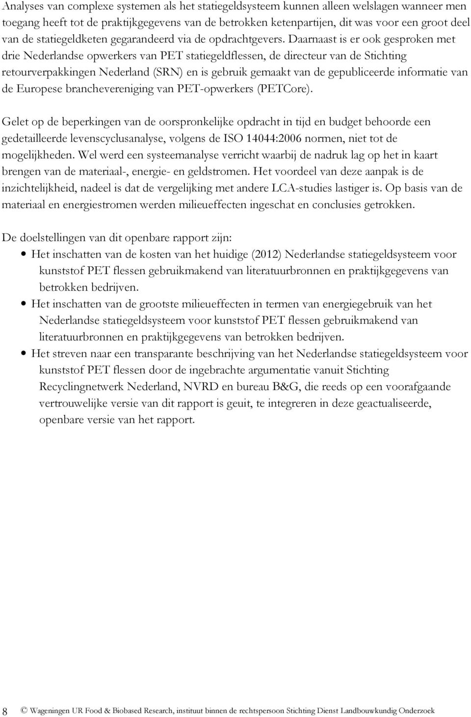 Daarnaast is er ook gesproken met drie Nederlandse opwerkers van PET statiegeldflessen, de directeur van de Stichting retourverpakkingen Nederland (SRN) en is gebruik gemaakt van de gepubliceerde