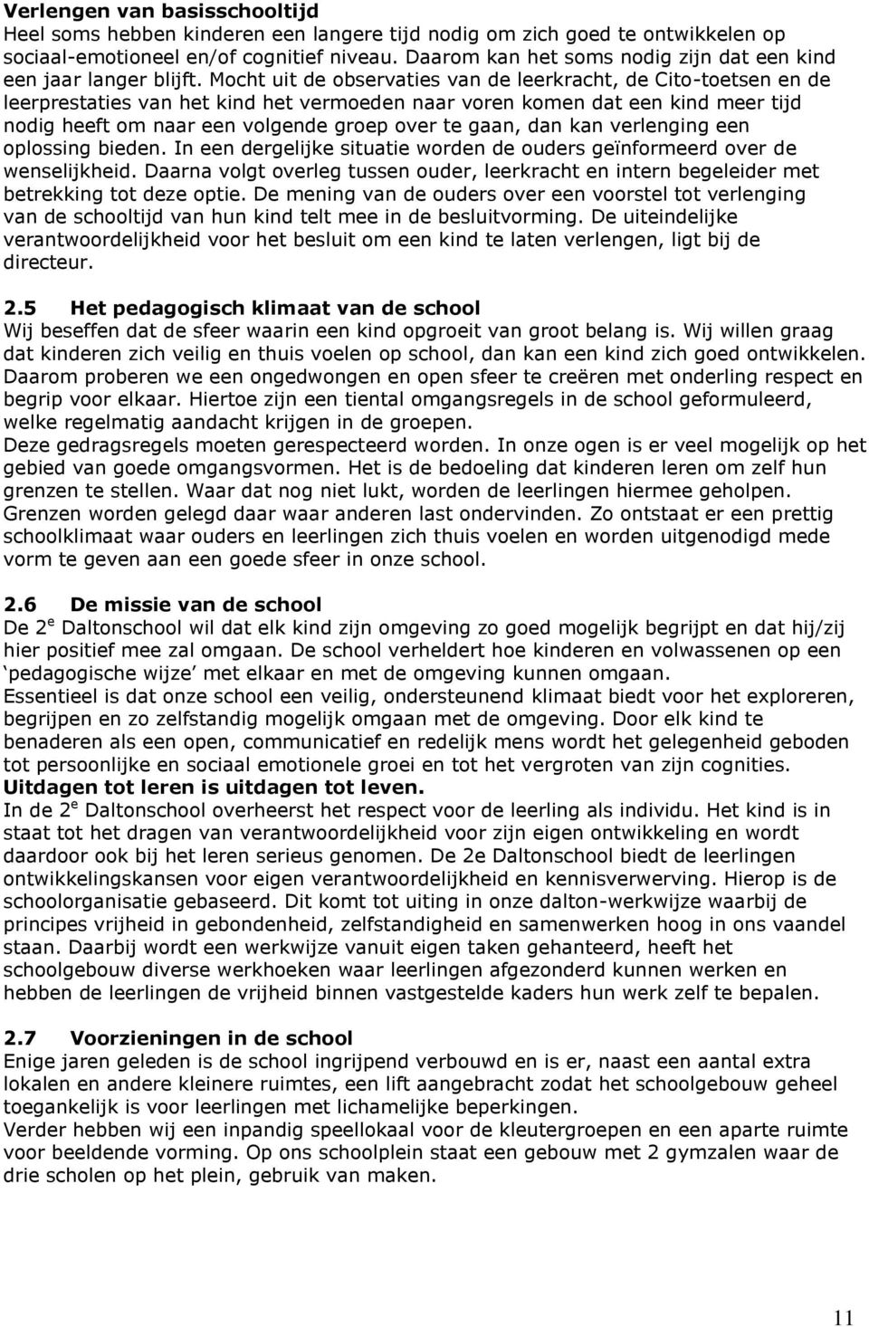 Mocht uit de observaties van de leerkracht, de Cito-toetsen en de leerprestaties van het kind het vermoeden naar voren komen dat een kind meer tijd nodig heeft om naar een volgende groep over te