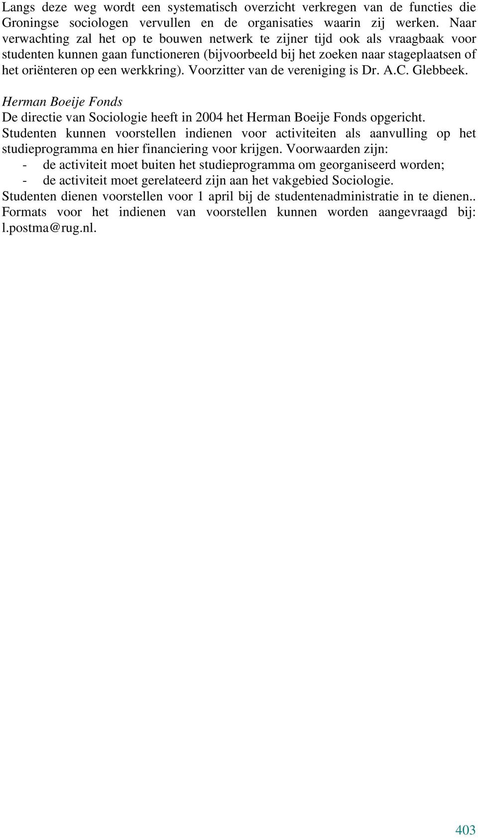 werkkring). Voorzitter van de vereniging is Dr. A.C. Glebbeek. Herman Boeije Fonds De directie van Sociologie heeft in 2004 het Herman Boeije Fonds opgericht.