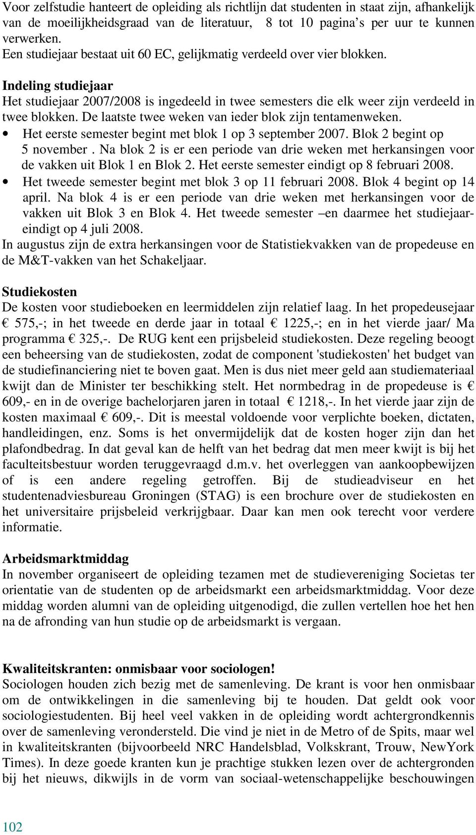 De laatste twee weken van ieder blok zijn tentamenweken. Het eerste semester begint met blok 1 op 3 september 2007. Blok 2 begint op 5 november.