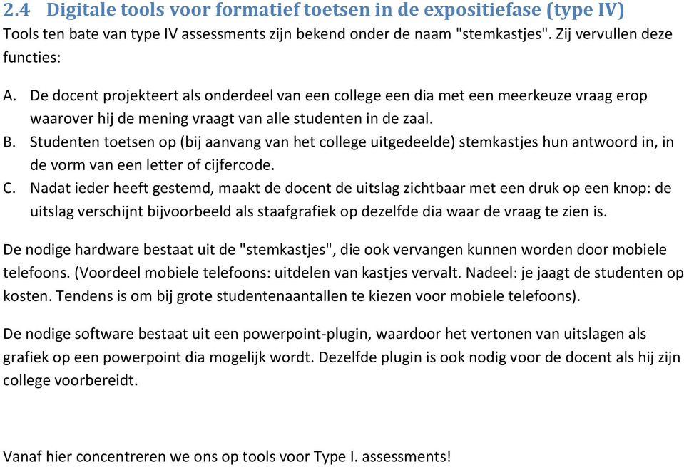 Studenten toetsen op (bij aanvang van het college uitgedeelde) stemkastjes hun antwoord in, in de vorm van een letter of cijfercode. C.