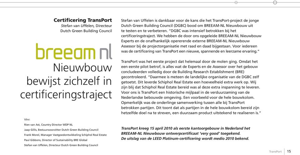 We hebben de door ons opgeleide BREEAM-NL Nieuwbouw Experts en de onafhankelijk opererende externe BREEAM-NL Nieuwbouw Assessor bij de projectorganisatie met raad en daad bijgestaan.