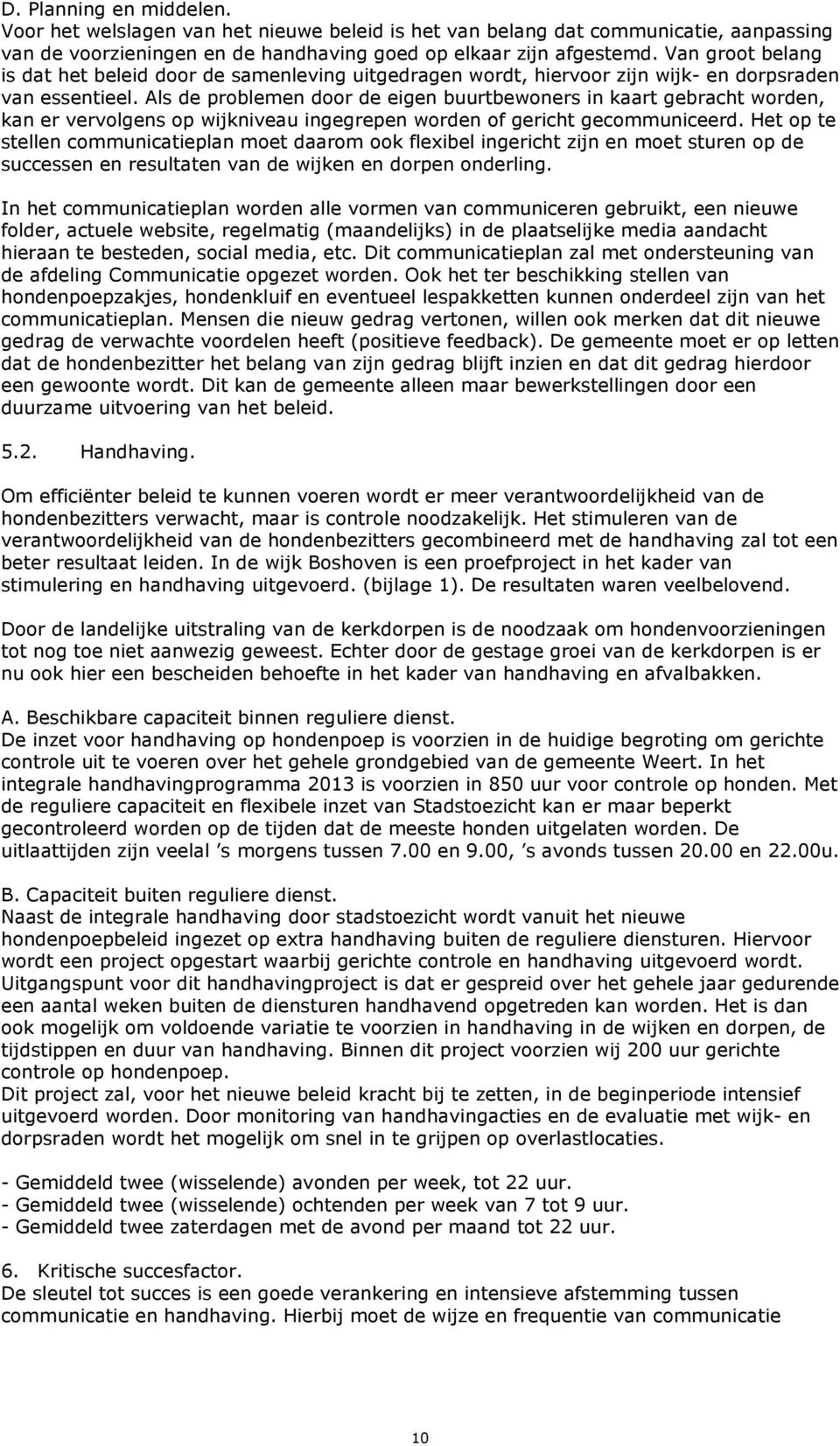 Als de problemen door de eigen buurtbewoners in kaart gebracht worden, kan er vervolgens op wijkniveau ingegrepen worden of gericht gecommuniceerd.