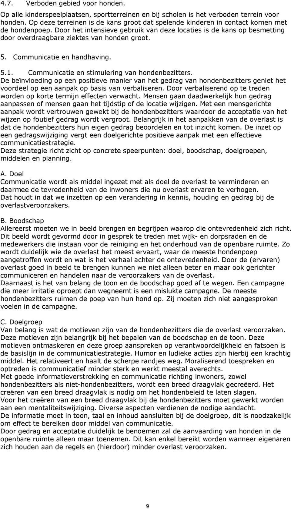 Door het intensieve gebruik van deze locaties is de kans op besmetting door overdraagbare ziektes van honden groot. 5. Communicatie en handhaving. 5.1. Communicatie en stimulering van hondenbezitters.