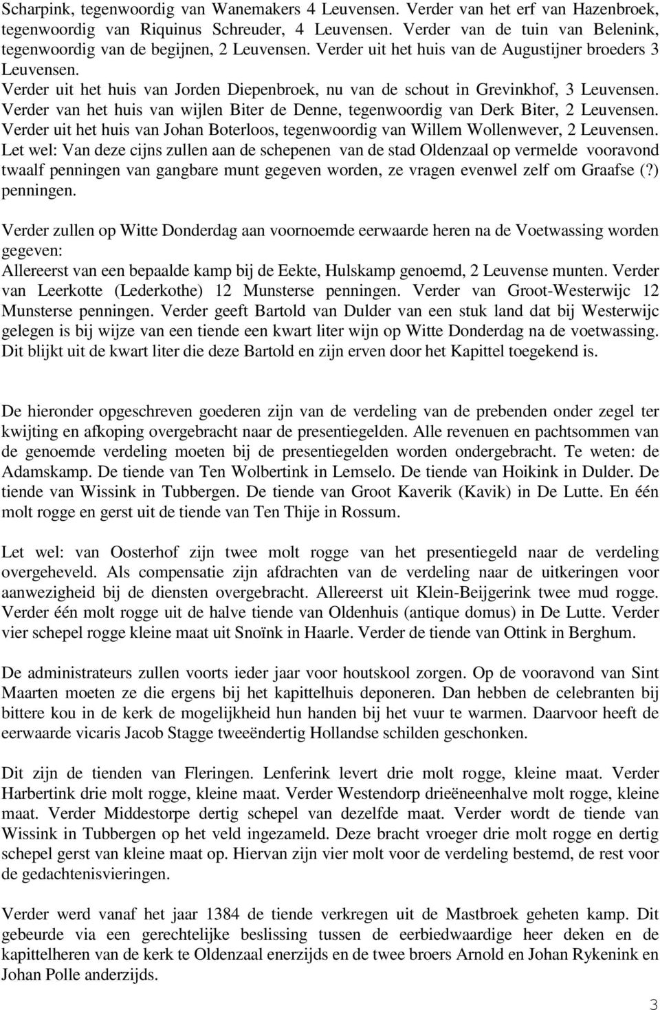 Verder uit het huis van Jorden Diepenbroek, nu van de schout in Grevinkhof, 3 Leuvensen. Verder van het huis van wijlen Biter de Denne, tegenwoordig van Derk Biter, 2 Leuvensen.