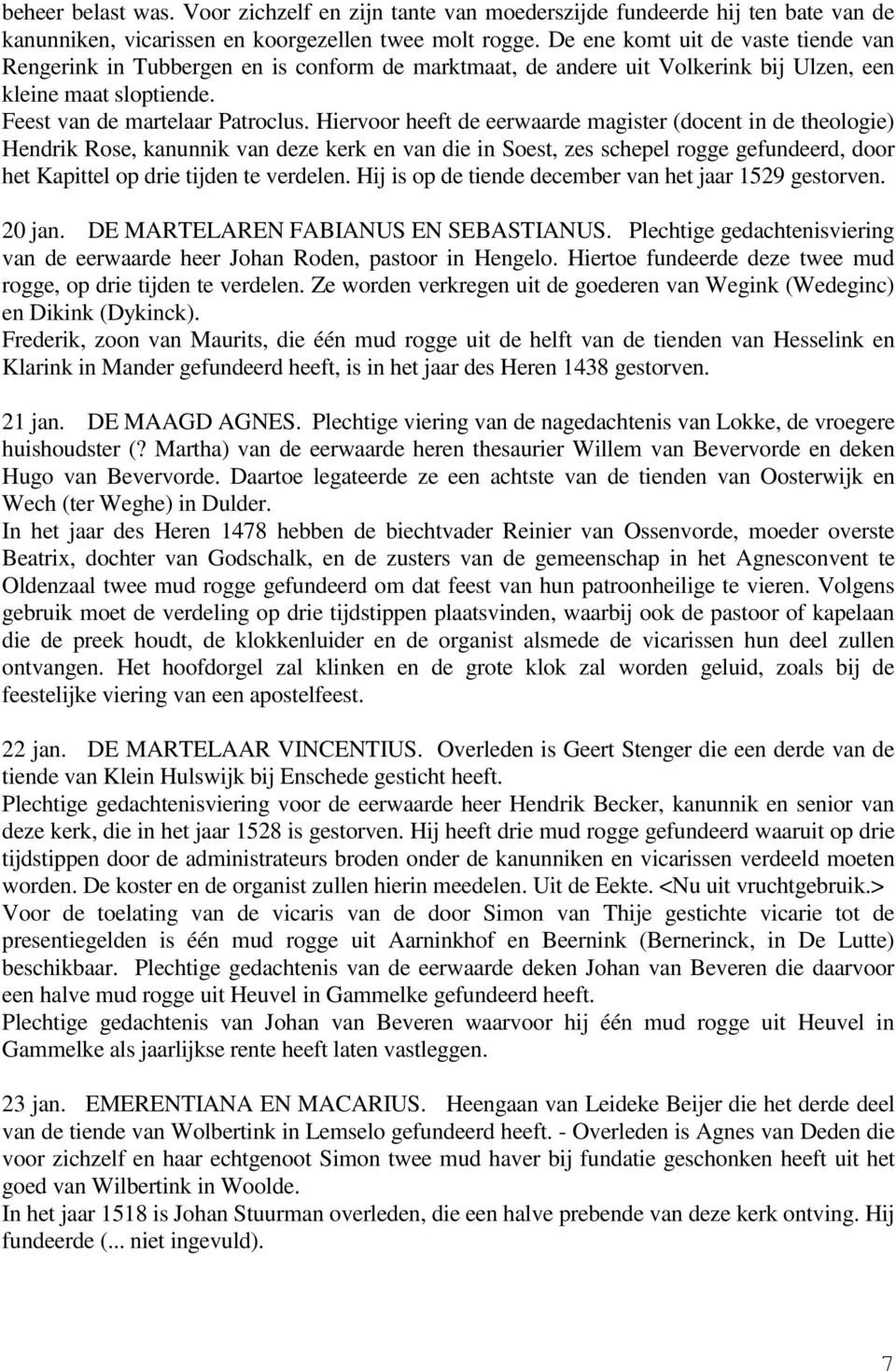 Hiervoor heeft de eerwaarde magister (docent in de theologie) Hendrik Rose, kanunnik van deze kerk en van die in Soest, zes schepel rogge gefundeerd, door het Kapittel op drie tijden te verdelen.