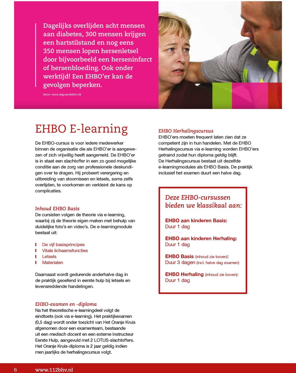 nl) EHBO E-learning De EHBO-cursus is voor iedere medewerker binnen de organisatie die als EHBO er is aangewezen of zich vrijwillig heeft aangemeld.