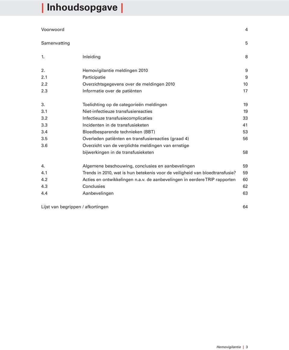 4 Bloedbesparende technieken (BBT) 53 3.5 Overleden patiënten en transfusiereacties (graad 4) 56 3.6 Overzicht van de verplichte meldingen van ernstige bijwerkingen in de transfusieketen 58 4.