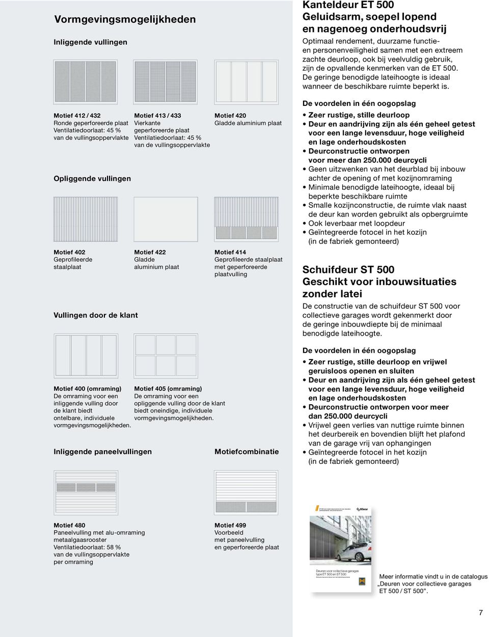 Inliggende vullingen De voordelen in één oogopslag Motief 412 / 432 Ronde geperforeerde plaat Ventilatiedoorlaat: 45 % van de vullingsoppervlakte Motief 413 / 433 Motief 420 Vierkante Gladde