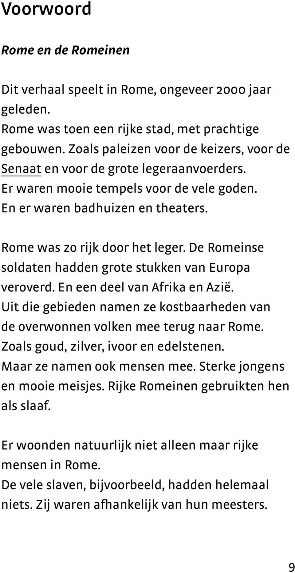 De Romeinse soldaten hadden grote stukken van Europa veroverd. En een deel van Afrika en Azië. Uit die gebieden namen ze kostbaarheden van de overwonnen volken mee terug naar Rome.