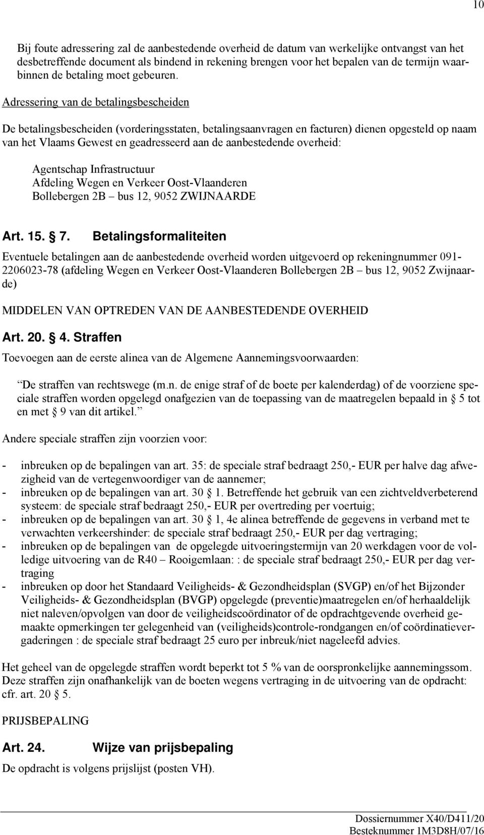 Adressering van de betalingsbescheiden De betalingsbescheiden (vorderingsstaten, betalingsaanvragen en facturen) dienen opgesteld op naam van het Vlaams Gewest en geadresseerd aan de aanbestedende