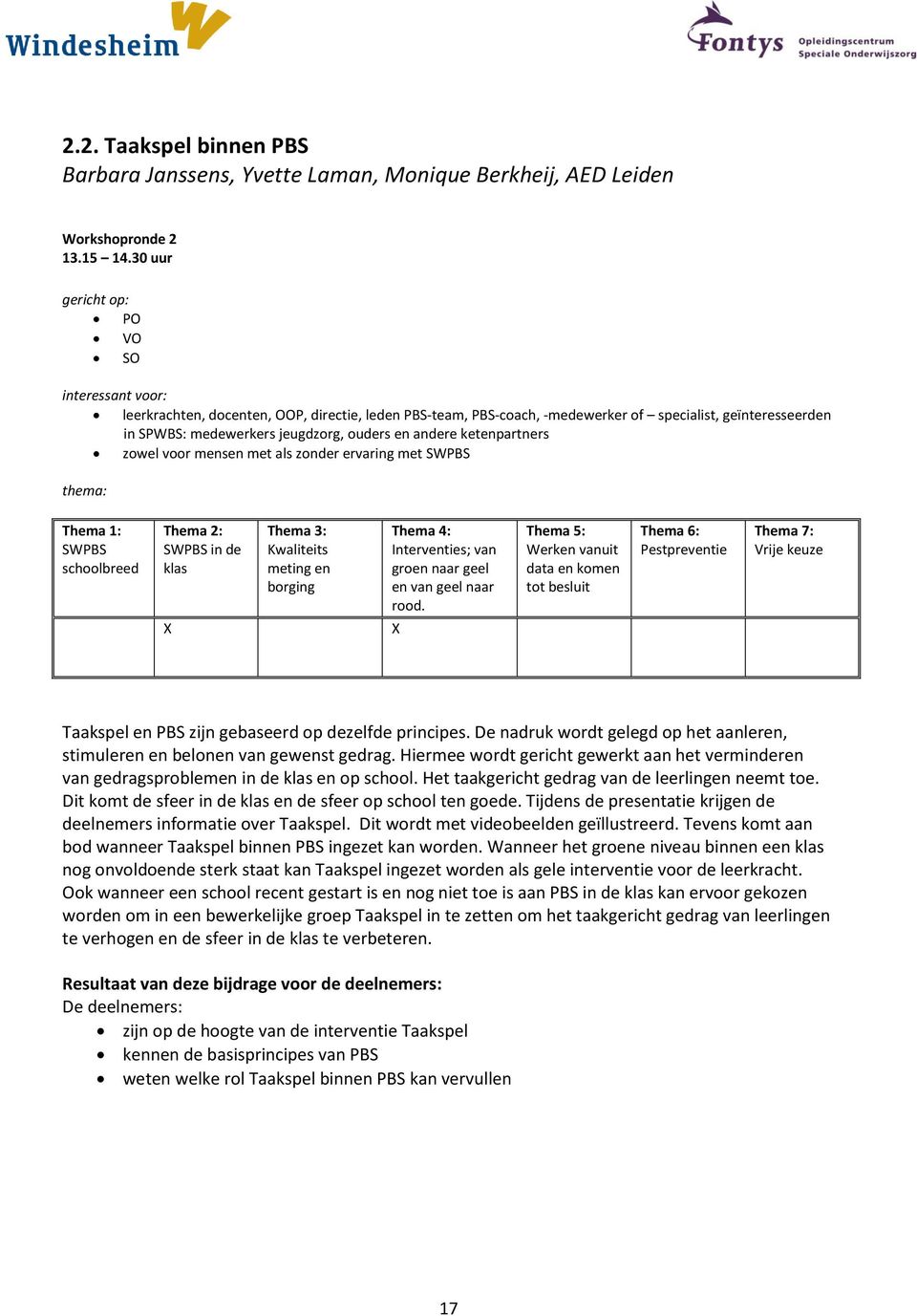 mensen met als zonder ervaring met Taakspel en PBS zijn gebaseerd op dezelfde principes. De nadruk wordt gelegd op het aanleren, stimuleren en belonen van gewenst gedrag.