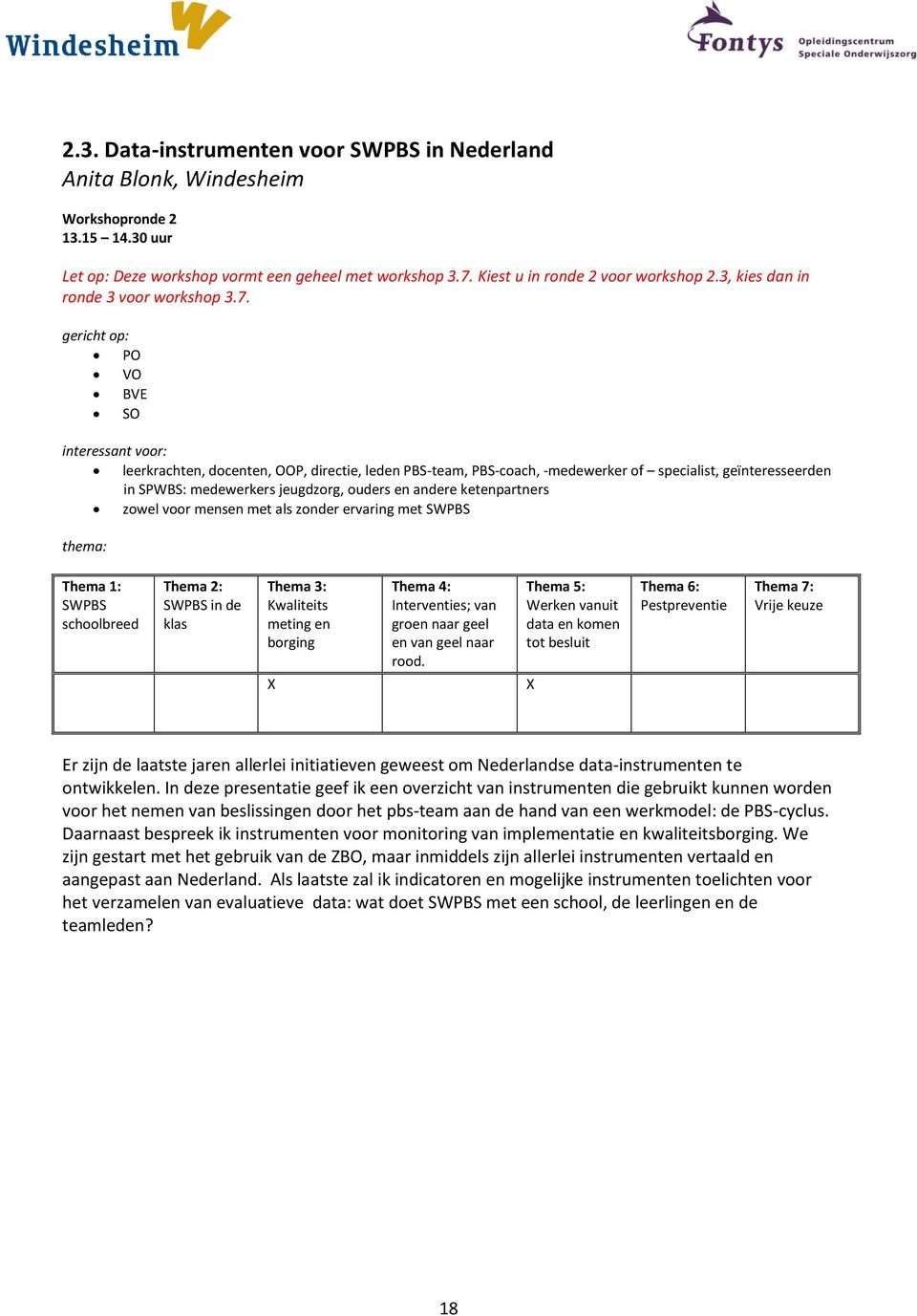 BVE SO leerkrachten, docenten, OOP, directie, leden PBS-team, PBS-coach, -medewerker of specialist, geïnteresseerden in SPWBS: medewerkers jeugdzorg, ouders en andere ketenpartners zowel voor mensen