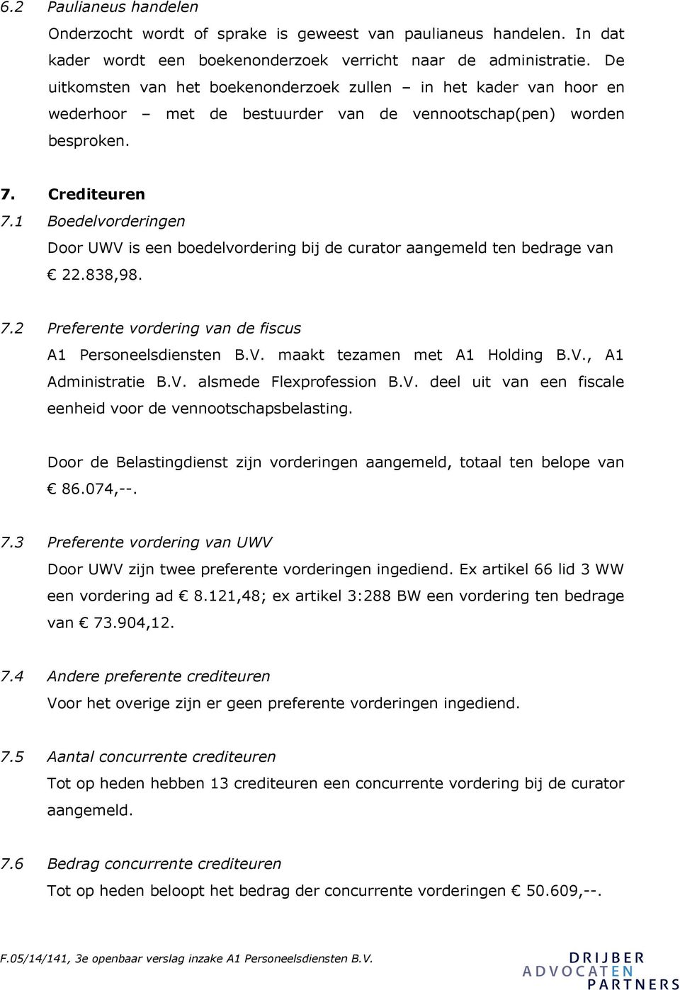 1 Boedelvorderingen Door UWV is een boedelvordering bij de curator aangemeld ten bedrage van 22.838,98. 7.2 Preferente vordering van de fiscus A1 Personeelsdiensten B.V. maakt tezamen met A1 Holding B.