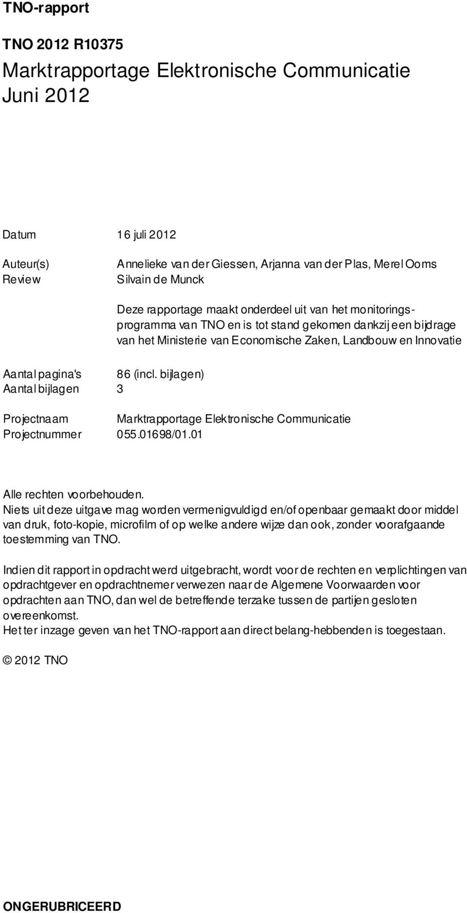 (incl. bijlagen) Aantal bijlagen 3 Projectnaam Marktrapportage Elektronische Communicatie Projectnummer 055.01698/01.01 Alle rechten voorbehouden.