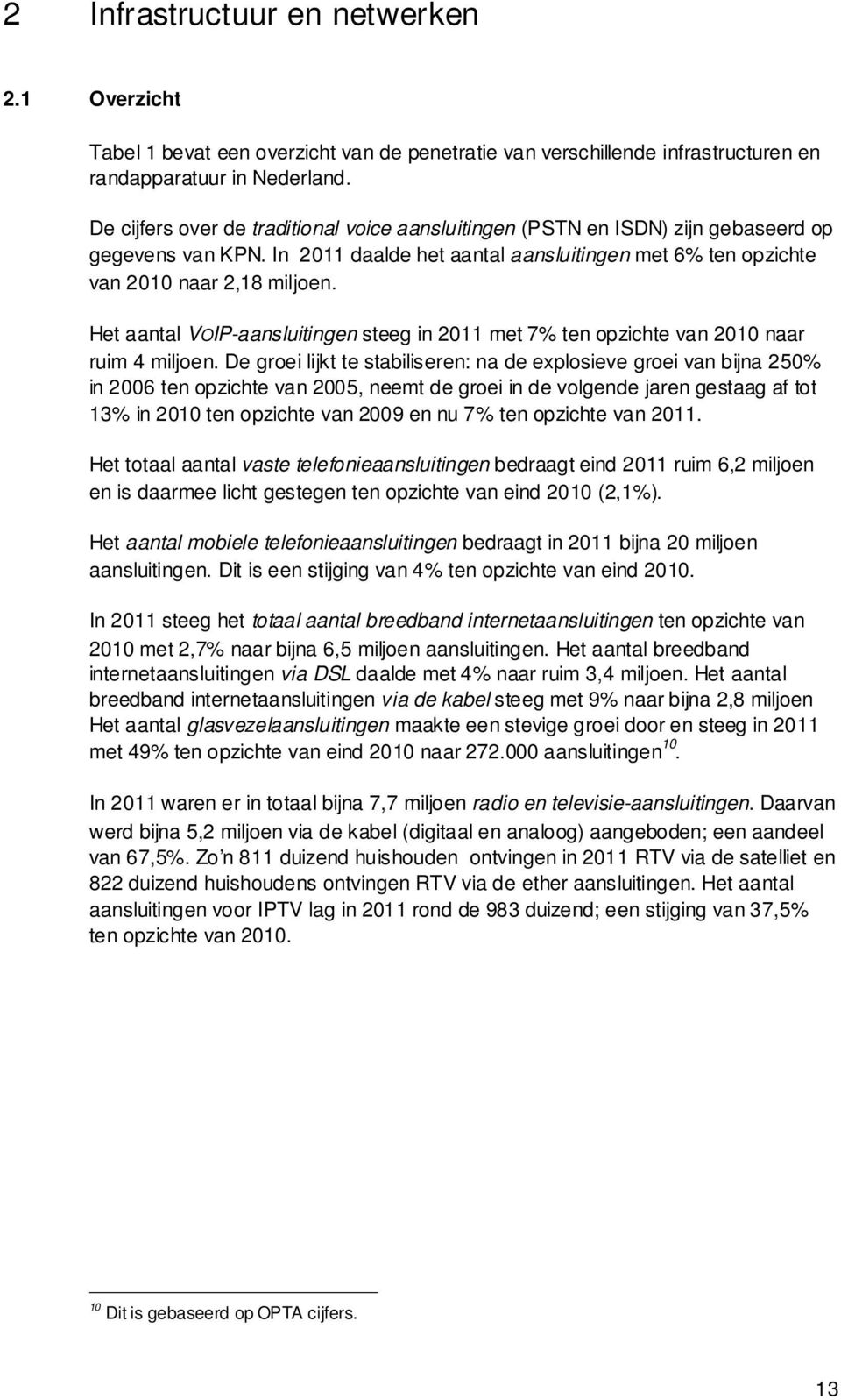 Het aantal VOIP-aansluitingen steeg in 2011 met 7% ten opzichte van 2010 naar ruim 4 miljoen.