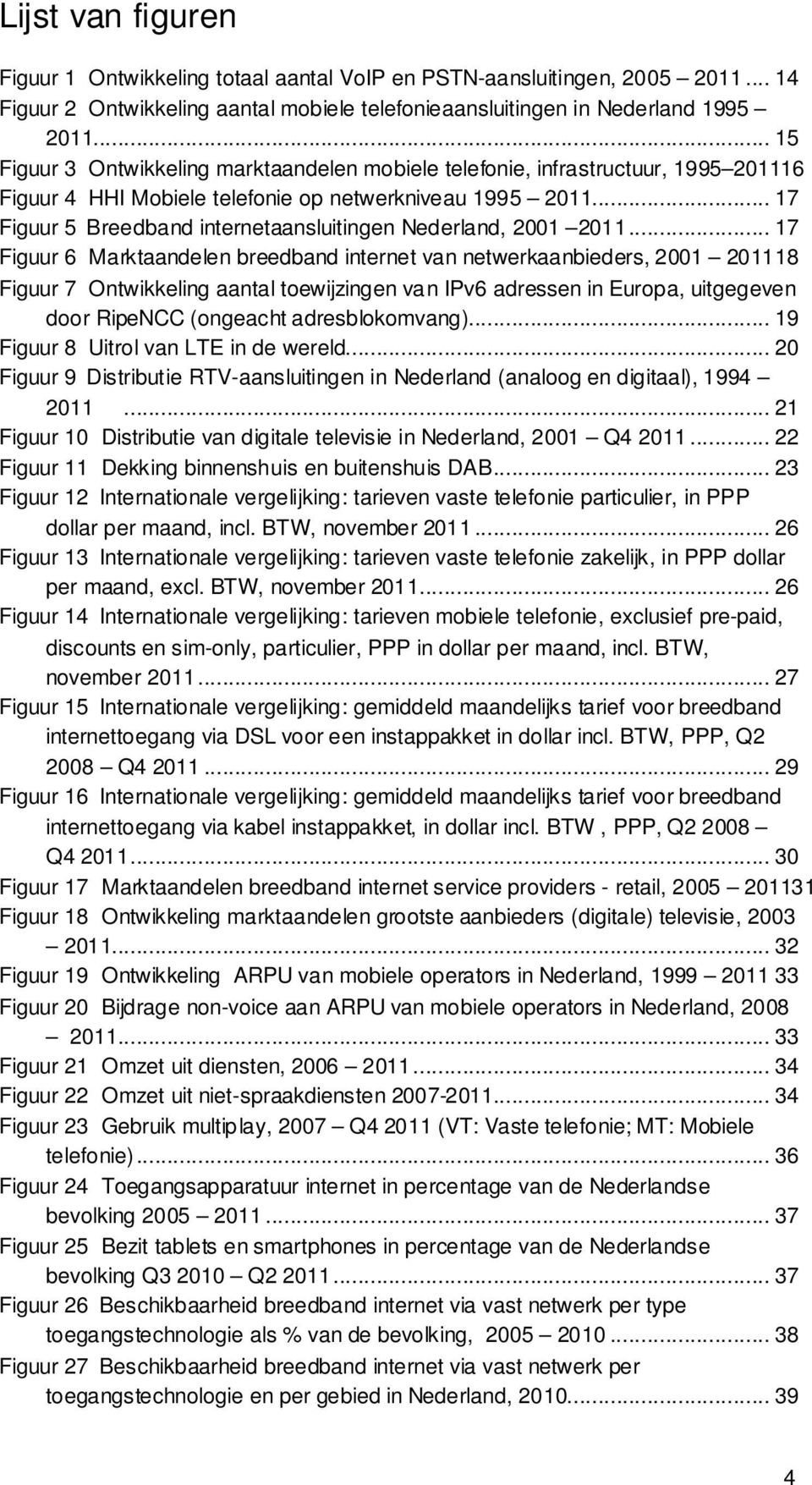 .. 17 Figuur 5 Breedband internetaansluitingen Nederland, 2001 2011.