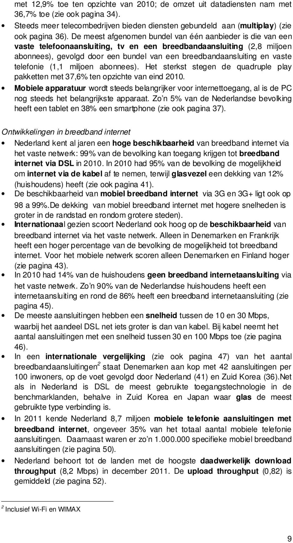 vaste telefonie (1,1 miljoen abonnees). Het sterkst stegen de quadruple play pakketten met 37,6% ten opzichte van eind 2010.